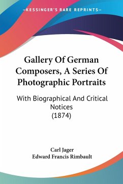 Gallery Of German Composers, A Series Of Photographic Portraits - Jager, Carl; Rimbault, Edward Francis