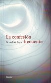 La confesión frecuente : instrucciones, meditaciones y oraciones para la frecuente recepción del sacramento de la penitencia