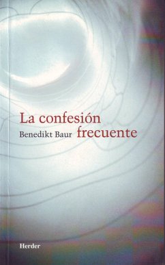 La confesión frecuente : instrucciones, meditaciones y oraciones para la frecuente recepción del sacramento de la penitencia - Baur, Benedikt