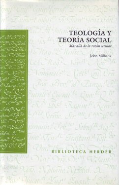 Teología y teoría social : más allá de la razón secular - Milbank, John