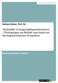 'Sterbehilfe' in Langzeitpflegeinstitutionen - Überlegungen zur Beihilfe zum Suizid aus theologisch-ethischer Perspektive - Kaiser, Helmut