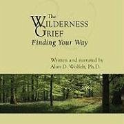 The Wilderness of Grief: Finding Your Way - Wolfelt, Alan D.