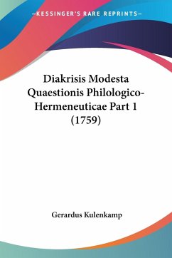 Diakrisis Modesta Quaestionis Philologico-Hermeneuticae Part 1 (1759) - Kulenkamp, Gerardus