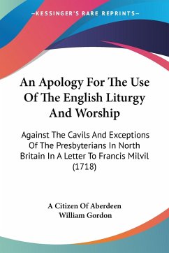 An Apology For The Use Of The English Liturgy And Worship - A Citizen Of Aberdeen; Gordon, William