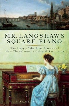 Mr. Langshaw's Square Piano: The Story of the First Pianos and How They Caused a Cultural Revolution - Goold, Madeline