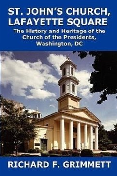 St. John's Church, Lafayette Square: The History and Heritage of the Church of the Presidents, Washington, DC - Grimmett, Richard F.