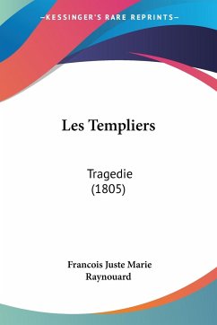 Les Templiers - Raynouard, Francois Juste Marie