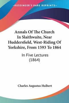 Annals Of The Church In Slaithwaite, Near Huddersfield, West-Riding Of Yorkshire, From 1593 To 1864 - Hulbert, Charles Augustus