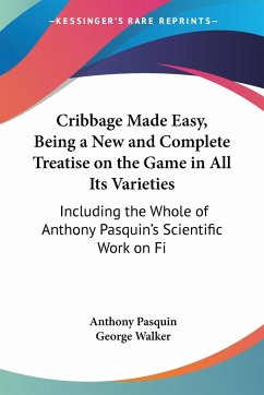 Cribbage Made Easy, Being a New and Complete Treatise on the Game in All Its Varieties - Pasquin, Anthony; Walker, George