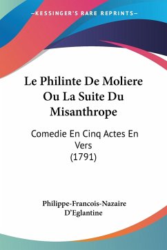 Le Philinte De Moliere Ou La Suite Du Misanthrope - D'Eglantine, Philippe-Francois-Nazaire