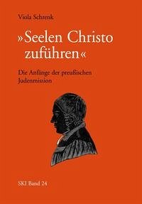 "Seelen Christo zuführen" - Die Anfänge der preußischen Judenmission "Seelen Christo zuführen" - Die Anfänge der preußischen Judenmission