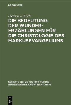 Die Bedeutung der Wundererzählungen für die Christologie des Markusevangeliums - Koch, Dietrich A.