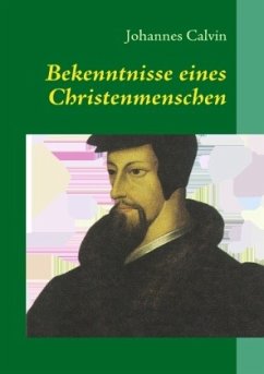 Bekenntnisse eines Christenmenschen - Calvin, Johannes