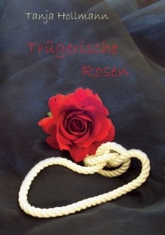 Trügerische Rosen - Hollmann, Tanja