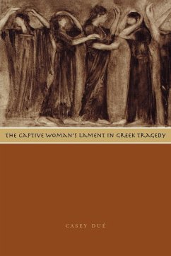 The Captive Woman's Lament in Greek Tragedy - Dué, Casey