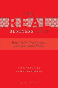 Real Business of IT: How CIOs Create and Communicate Business Value - Hunter, Richard;Westerman, George