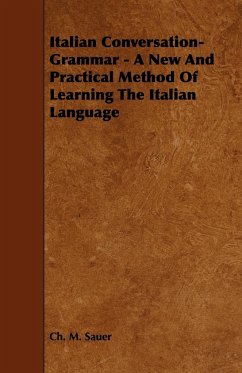 Italian Conversation-Grammar - A New and Practical Method of Learning the Italian Language - Sauer, Ch M.