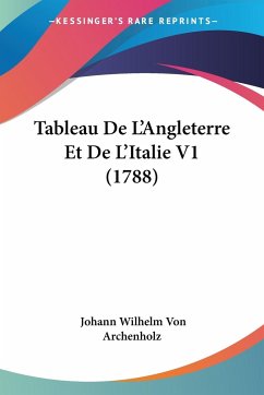Tableau De L'Angleterre Et De L'Italie V1 (1788) - Archenholz, Johann Wilhelm Von