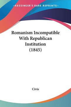 Romanism Incompatible With Republican Institution (1845) - Civis