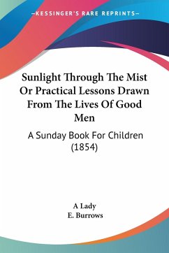 Sunlight Through The Mist Or Practical Lessons Drawn From The Lives Of Good Men - A Lady; Burrows, E.