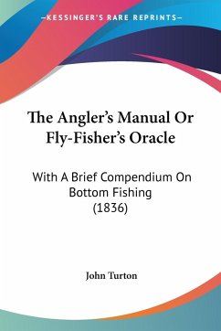The Angler's Manual Or Fly-Fisher's Oracle - Turton, John