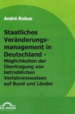 Staatliches Veränderungsmanagement in Deutschland - Möglichkeiten der Übertragung von betrieblichen Verfahrungsweisen auf Bund und Länder