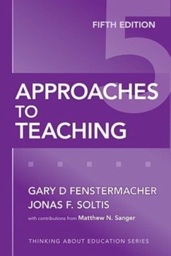 Approaches to Teaching - Fenstermacher, Gary D.; Soltis, Jonas F.; Sanger, Matthew N.