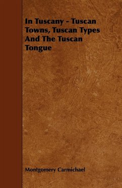 In Tuscany - Tuscan Towns, Tuscan Types And The Tuscan Tongue - Carmichael, Montgomery