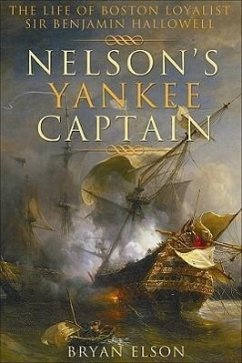 Nelson's Yankee Captain: The Life of Boston Loyalist Sir Benjamin Hallowell - Elson, Bryan