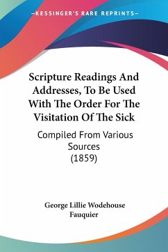 Scripture Readings And Addresses, To Be Used With The Order For The Visitation Of The Sick - Fauquier, George Lillie Wodehouse