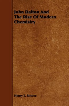 John Dalton and the Rise of Modern Chemistry - Roscoe, Henry Enfield