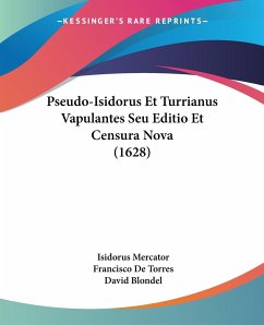 Pseudo-Isidorus Et Turrianus Vapulantes Seu Editio Et Censura Nova (1628)
