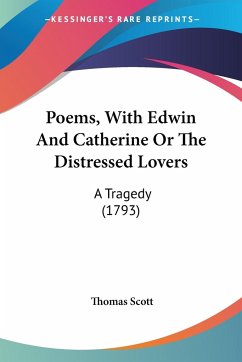 Poems, With Edwin And Catherine Or The Distressed Lovers - Scott, Thomas
