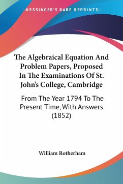 The Algebraical Equation And Problem Papers, Proposed In The Examinations Of St. John's College, Cambridge - Rotherham, William