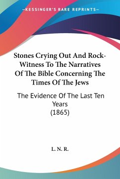 Stones Crying Out And Rock-Witness To The Narratives Of The Bible Concerning The Times Of The Jews - L. N. R.