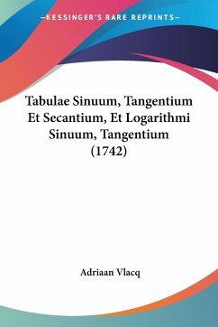Tabulae Sinuum, Tangentium Et Secantium, Et Logarithmi Sinuum, Tangentium (1742) - Vlacq, Adriaan
