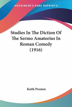 Studies In The Diction Of The Sermo Amatorius In Roman Comedy (1916) - Preston, Keith