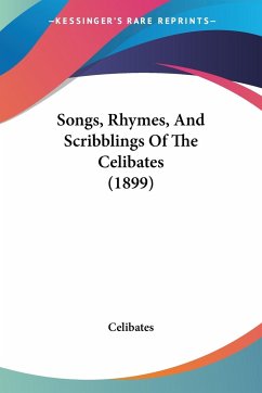 Songs, Rhymes, And Scribblings Of The Celibates (1899)