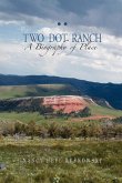 Two Dot Ranch, A Biography of Place