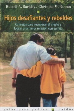 Hijos desafiantes y rebeldes : consejos para recuperar el afecto y lograr una mejor relación con su hijo - Barkley, Russell A.; Benton, Christine M.