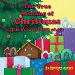 The True Meaning of Christmas, the Greatest Gift of All - Alpert, Barbara