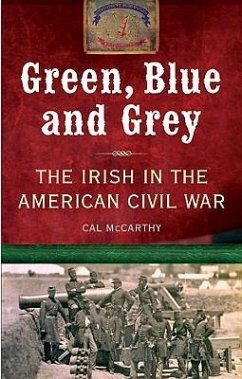 Green, Blue and Grey: The Irish in the American Civil War - Mccarthy, Cal