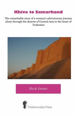 Khiva to Samarkand - The remarkable story of a woman's adventurous journey alone through the deserts of Central Asia to the heart of Turkestan - Christie, Ella Robertson