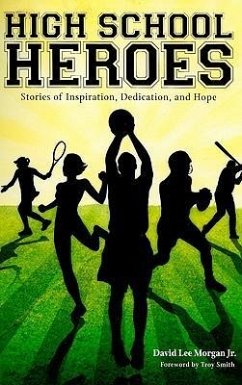 High School Heroes: Stories of Inspiration, Dedication, and Hope - Morgan Jr, David Lee