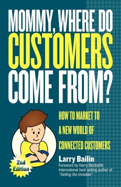 Mommy, Where Do Customers Come From?: How to Market to a New World of Connected Customers - Bailin, Larry