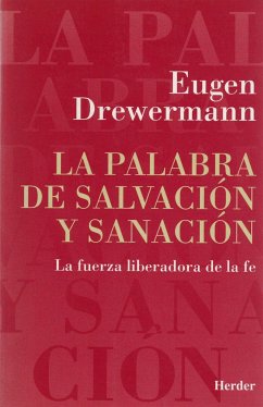 La palabra de salvación y sanación : la fuerza liberadora de la fe - Drewermann, Eugen
