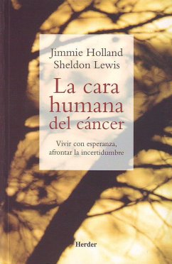 La cara humana del cáncer : vivir con esperanza, afrontar la incertidumbre - Holland, Jimmie; Lewis, Sheldon