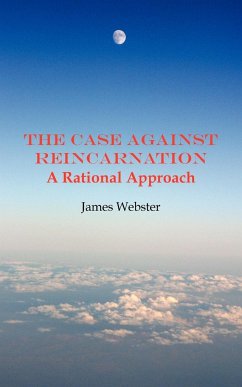 The Case Against Reincarnation - A Rational Approach - Webster, James