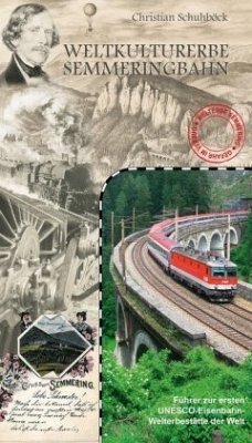 Weltkulturerbe Semmeringbahn: Offizieller Führer zur ersten UNESCO-Eisenbahn-Welterbestätte der Welt