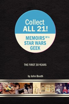 Collect All 21! Memoirs of a Star Wars Geek - The First 30 Years - Booth, John